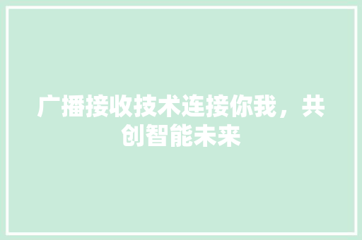 广播接收技术连接你我，共创智能未来