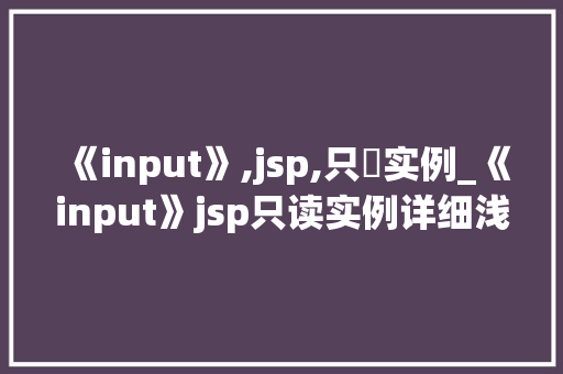 《input》,jsp,只讀实例_《input》jsp只读实例详细浅出教你如何打造只读表单