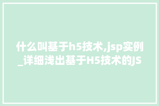 什么叫基于h5技术,jsp实例_详细浅出基于H5技术的JSP实例
