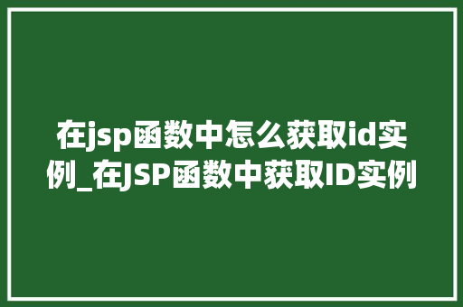 在jsp函数中怎么获取id实例_在JSP函数中获取ID实例的适用指南  第1张