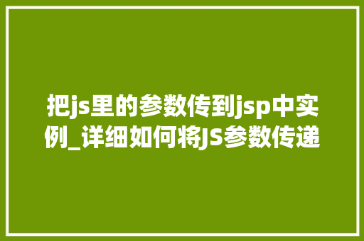 把js里的参数传到jsp中实例_详细如何将JS参数传递至JSP页面实例