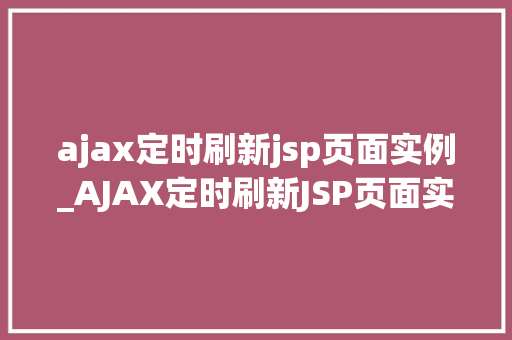 ajax定时刷新jsp页面实例_AJAX定时刷新JSP页面实例轻松实现网页动态更新  第1张