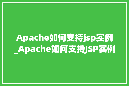 Apache如何支持jsp实例_Apache如何支持JSP实例从入门到精通