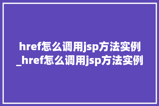 href怎么调用jsp方法实例_href怎么调用jsp方法实例详细与方法指南