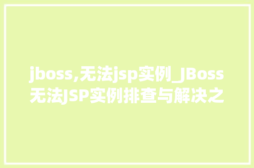 jboss,无法jsp实例_JBoss无法JSP实例排查与解决之路