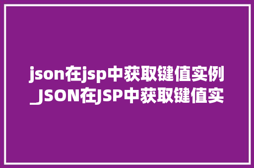 json在jsp中获取键值实例_JSON在JSP中获取键值实例实战与方法分享