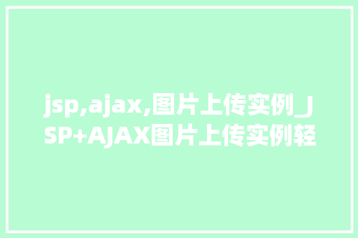 jsp,ajax,图片上传实例_JSP+AJAX图片上传实例轻松实现图片上传功能