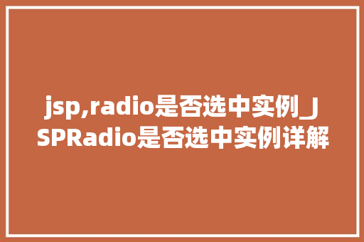 jsp,radio是否选中实例_JSPRadio是否选中实例详解实现选中状态与用户体验优化