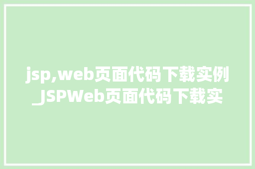 jsp,web页面代码下载实例_JSPWeb页面代码下载实例从入门到精通