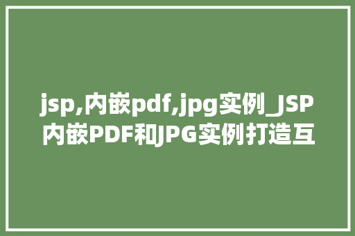 jsp,内嵌pdf,jpg实例_JSP内嵌PDF和JPG实例打造互动式网页新体验
