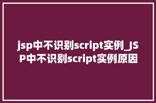 jsp中不识别script实例_JSP中不识别script实例原因分析及解决方法