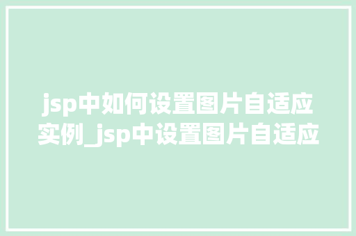 jsp中如何设置图片自适应实例_jsp中设置图片自适应的实例详解轻松实现图片完美展示