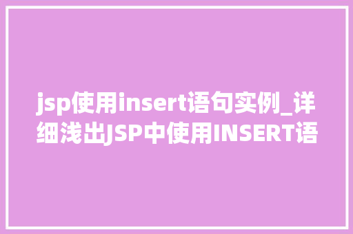 jsp使用insert语句实例_详细浅出JSP中使用INSERT语句实例