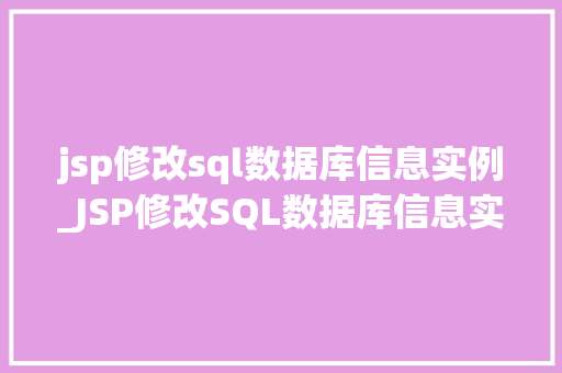 jsp修改sql数据库信息实例_JSP修改SQL数据库信息实例详解从入门到方法