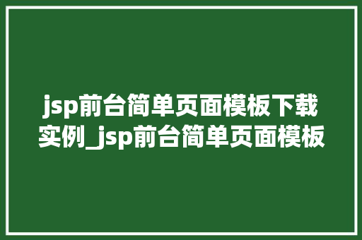 jsp前台简单页面模板下载实例_jsp前台简单页面模板下载实例打造个化网页的入门指南