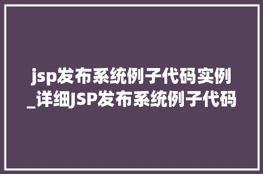 jsp发布系统例子代码实例_详细JSP发布系统例子代码实例打造高效平台