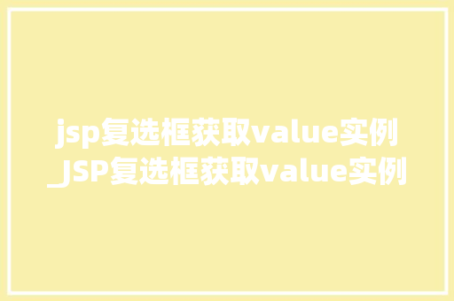 jsp复选框获取value实例_JSP复选框获取value实例轻松实现表单数据收集