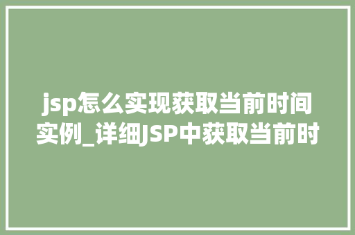 jsp怎么实现获取当前时间实例_详细JSP中获取当前时间实例的完整攻略