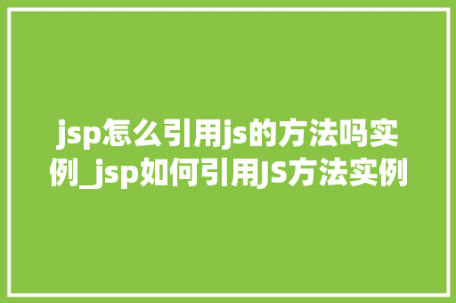 jsp怎么引用js的方法吗实例_jsp如何引用JS方法实例与操作指南