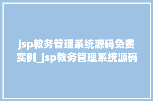 jsp教务管理系统源码免费实例_jsp教务管理系统源码免费实例轻松搭建高效教务平台  第1张