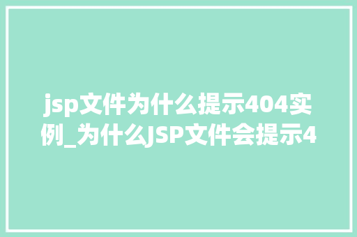 jsp文件为什么提示404实例_为什么JSP文件会提示404错误详细与解决方法  第1张