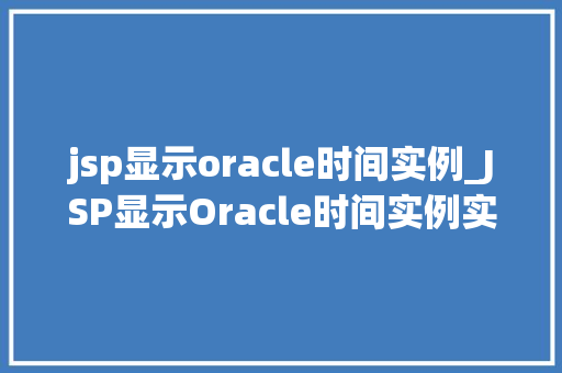 jsp显示oracle时间实例_JSP显示Oracle时间实例实现高效时间展示的方法