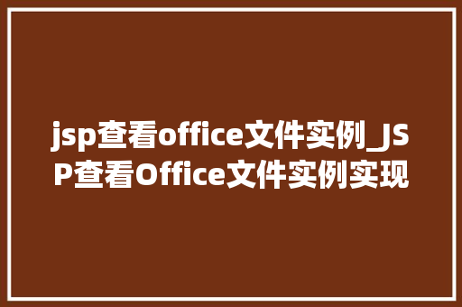 jsp查看office文件实例_JSP查看Office文件实例实现跨平台文件展示的适用方法
