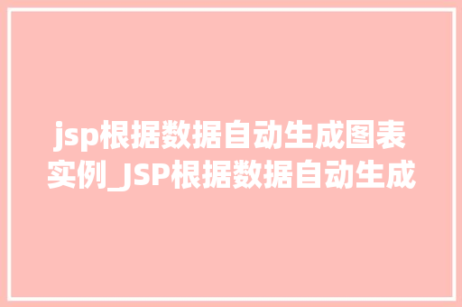 jsp根据数据自动生成图表实例_JSP根据数据自动生成图表实例实战与代码展示