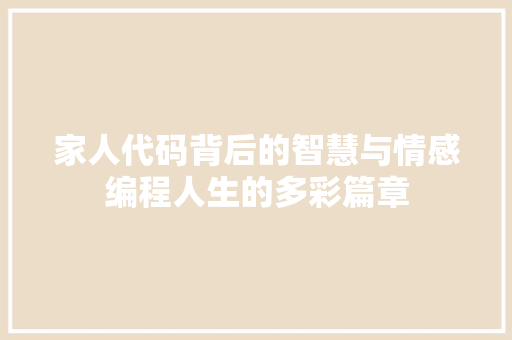 家人代码背后的智慧与情感编程人生的多彩篇章