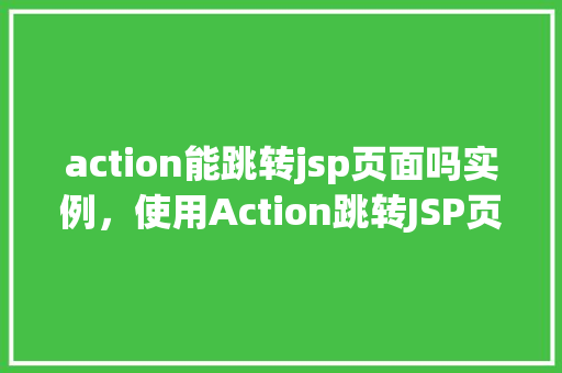 action能跳转jsp页面吗实例，使用Action跳转JSP页面实例详解