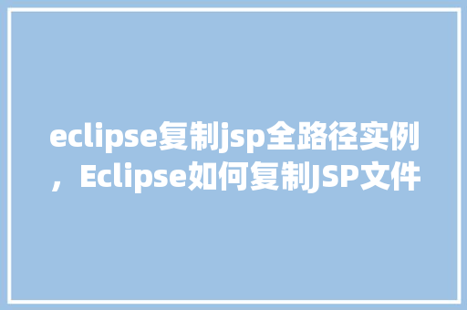 eclipse复制jsp全路径实例，Eclipse如何复制JSP文件的全路径实例