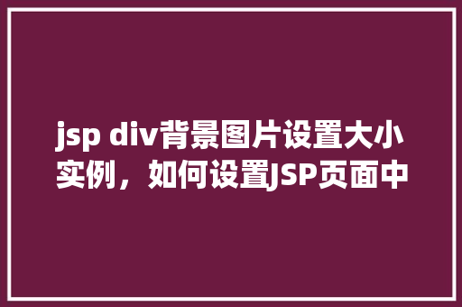 jsp div背景图片设置大小实例，如何设置JSP页面中div元素的背景图片大小