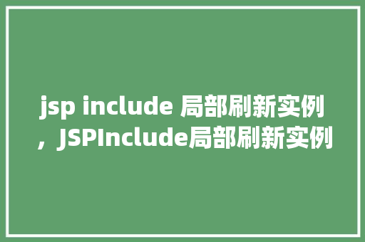 jsp include 局部刷新实例，JSPInclude局部刷新实例：如何实现页面局部更新