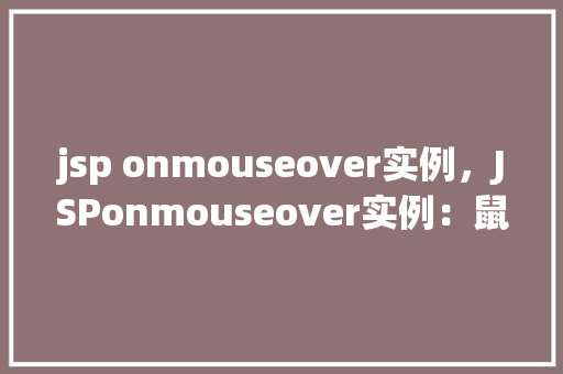 jsp onmouseover实例，JSPonmouseover实例：鼠标悬停图片变色效果