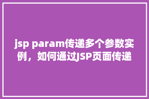 jsp param传递多个参数实例，如何通过JSP页面传递多个参数实例详解  第1张