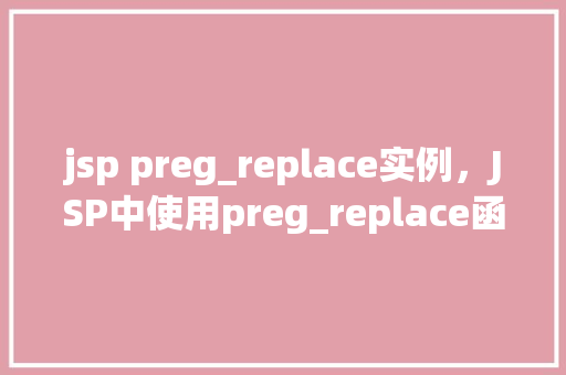 jsp preg_replace实例，JSP中使用preg_replace函数的实例介绍