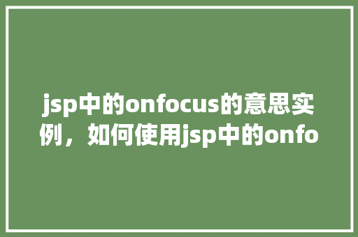 jsp中的onfocus的意思实例，如何使用jsp中的onfocus实现焦点事件