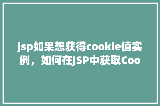 jsp如果想获得cookie值实例，如何在JSP中获取Cookie值实例
