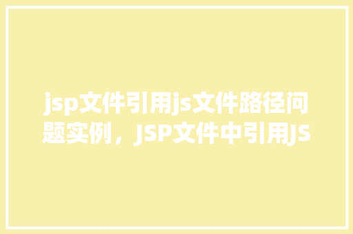 jsp文件引用js文件路径问题实例，JSP文件中引用JS文件路径问题的实例介绍