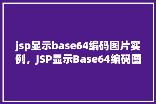 jsp显示base64编码图片实例，JSP显示Base64编码图片实例教程  第1张
