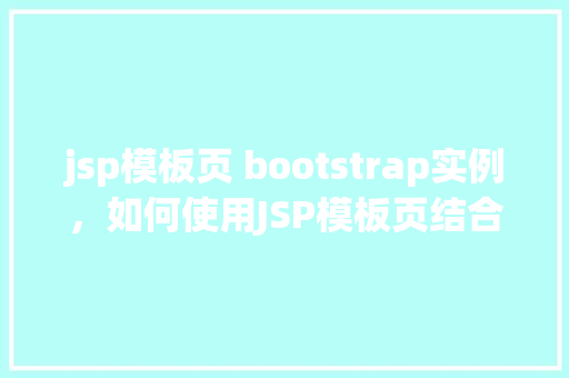 jsp模板页 bootstrap实例，如何使用JSP模板页结合Bootstrap实现实例