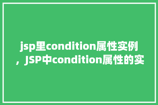 jsp里condition属性实例，JSP中condition属性的实例运用
