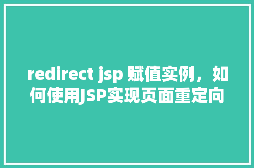 redirect jsp 赋值实例，如何使用JSP实现页面重定向并赋值实例介绍  第1张
