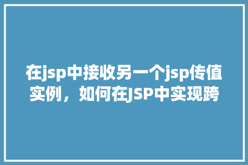 在jsp中接收另一个jsp传值实例，如何在JSP中实现跨页面传值实例