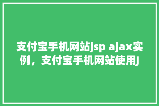支付宝手机网站jsp ajax实例，支付宝手机网站使用JSP和Ajax实现实例教程