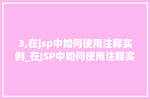 3,在jsp中如何使用注释实例_在JSP中如何使用注释实例详解掌握代码可读的秘密武器