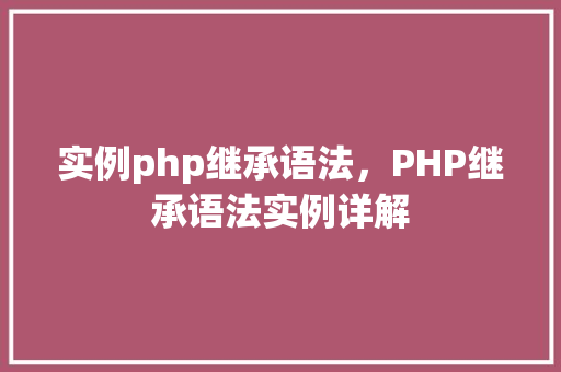 实例php继承语法，PHP继承语法实例详解