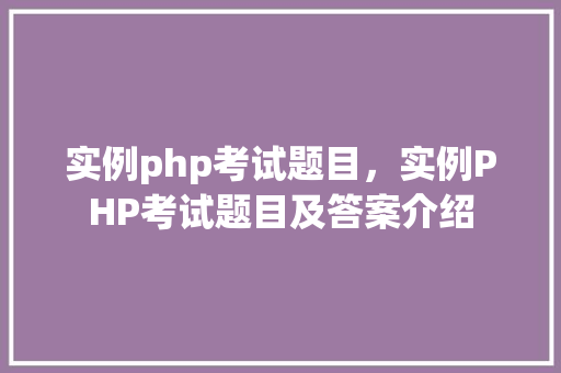 实例php考试题目，实例PHP考试题目及答案介绍
