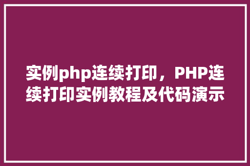 实例php连续打印，PHP连续打印实例教程及代码演示