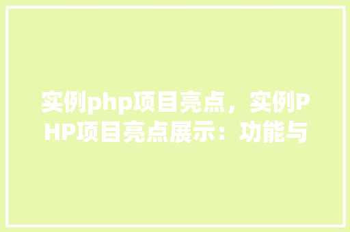 实例php项目亮点，实例PHP项目亮点展示：功能与性能双重提升